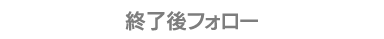 終了後フォロー