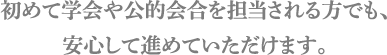 初めて学会や公的会合を担当される方でも、安心して進めていただけます。
