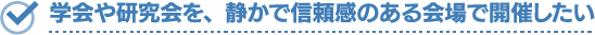 学会や研究会を、静かで信頼感のある会場で開催したい