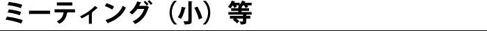 ミーティング（小）等